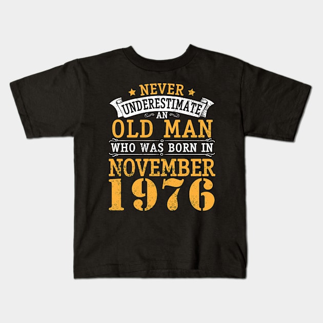 Never Underestimate An Old Man Who Was Born In November 1976 Happy Birthday 44 Years Old To Me You Kids T-Shirt by bakhanh123